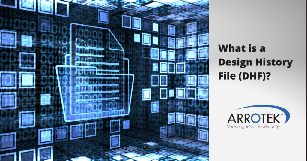 What is a Design History File (DHF)? Arrotek Medical Device Innovation