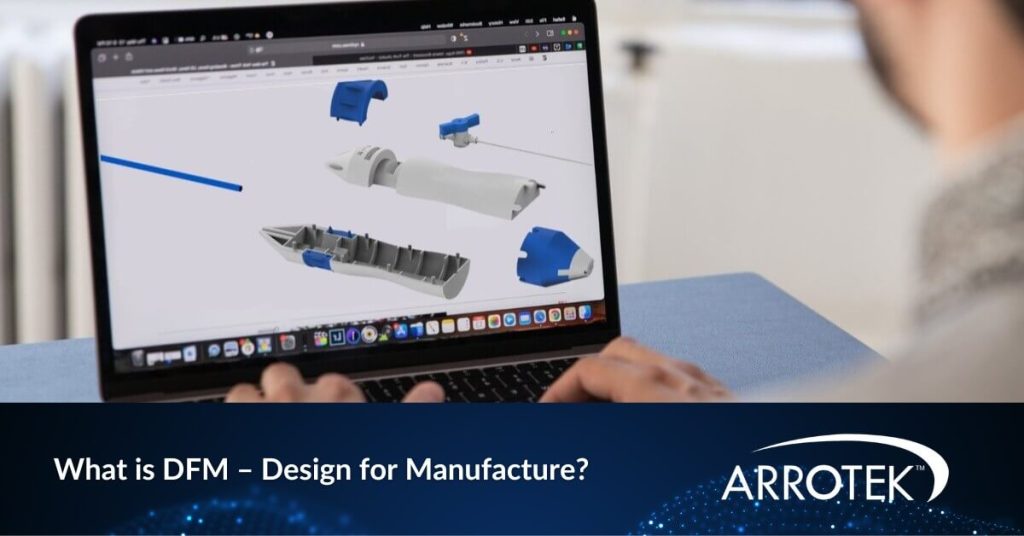 What is DFM – Design for Manufacture? - Arrotek | Medical Device Innovation